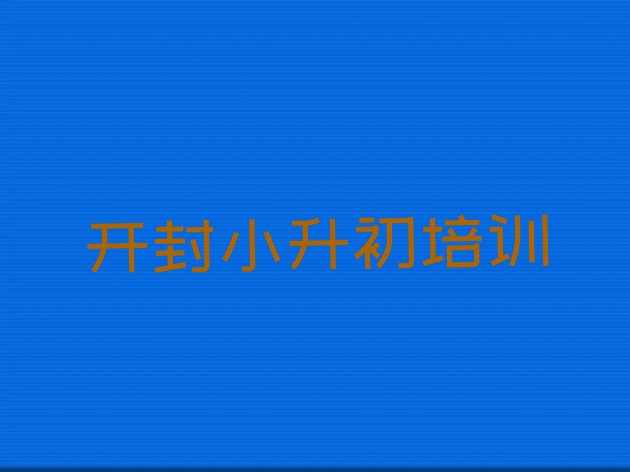 2024年11月开封顺河回族区有没有培训小升初学校(开封顺河回族区小升初什么小升初培训班比较好)”