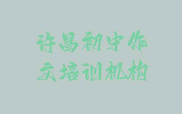 许昌建安区初中作文性价比高的初中作文培训机构”