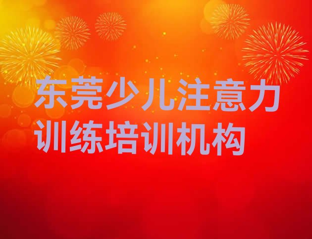 2024年东莞少儿注意力训练培训内容介绍(东莞少儿注意力训练专业培训学校哪个好一点呢)”