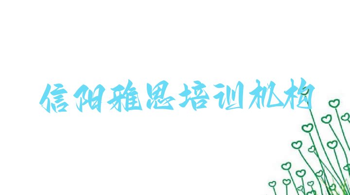 2024年雅思信阳推荐培训吗信阳浉河区 信阳浉河区雅思培训哪家好”