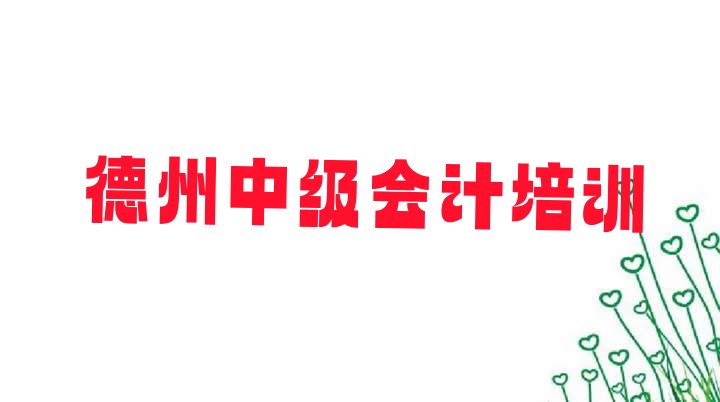 2024年德州德城区中级会计培训期最长多久排名前五”