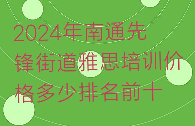 2024年南通先锋街道雅思培训价格多少排名前十”