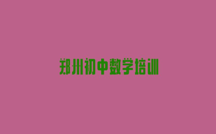 2024年郑州金水区学初中数学大概需要多少学费 郑州金水区排名前十的初中数学培训机构”