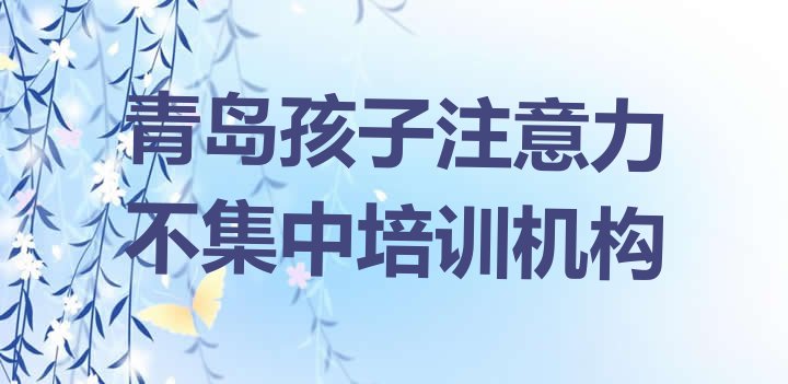 2024年11月青岛即墨区孩子注意力不集中培训多少费用”