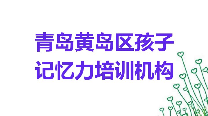 2024年青岛隐珠街道专业孩子记忆力培训学费”