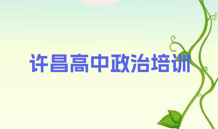 2024年许昌建安区高中政治热门课程培训 许昌建安区高中政治培训班的学费”