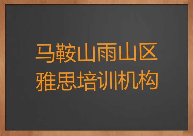 2024年11月马鞍山雨山区雅思好的雅思培训班(马鞍山雨山区学雅思培训)”