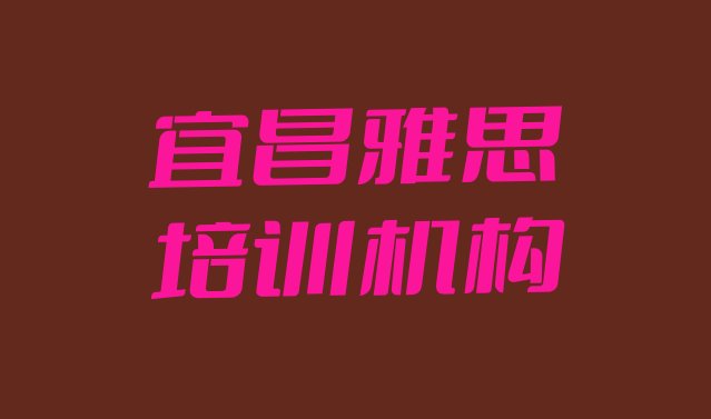 2024年宜昌夷陵区雅思班报名一般多少钱 宜昌夷陵区雅思如何选择雅思培训班”