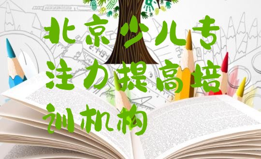 2024年北京门头沟区少儿专注力提高怎么找正规的少儿专注力提高培训班实力排名名单”