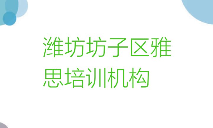 潍坊坊子区雅思辅导机构联系方式 潍坊坊子区雅思培训学校有哪些专业”