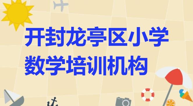 开封龙亭区小学数学培训机构排名前十”