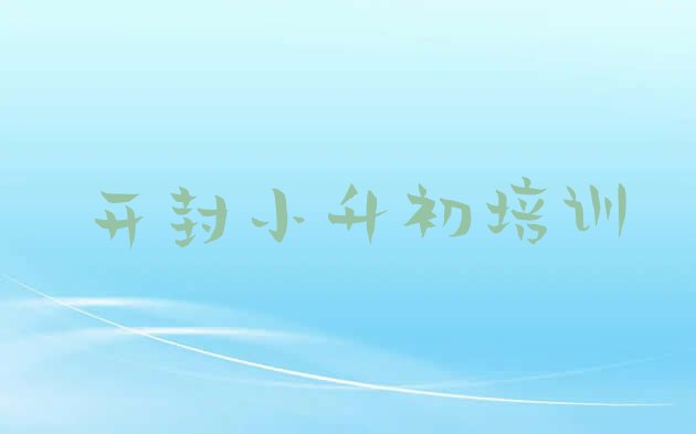 2024年开封龙亭区小升初培训在什么地方进行(开封龙亭区报小升初培训班真的有用吗)”