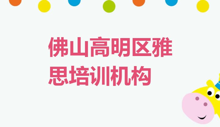 佛山高明区雅思培训机构优惠活动(佛山高明区雅思一个月速成班能学到啥)”