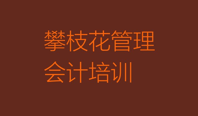 2024年11月攀枝花西区有没有管理会计速成班的 攀枝花西区管理会计培训学校位置”