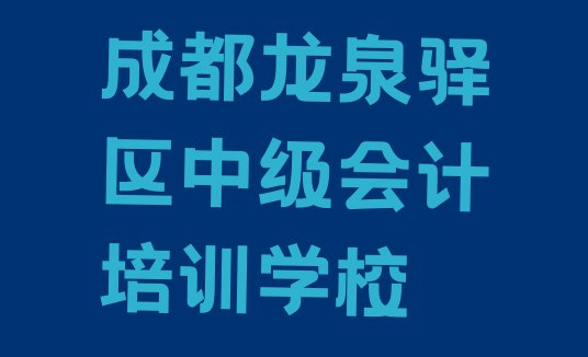 成都市龙泉驿区中级会计培训班排名前五”