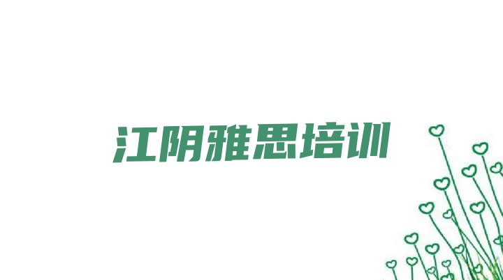 2024年江阴培训雅思好的学校 去哪个学校考江阴雅思好”