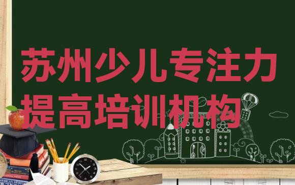 2024年苏州相城区少儿专注力提高培训班哪家好 苏州相城区少儿专注力提高比较好的少儿专注力提高培训班”