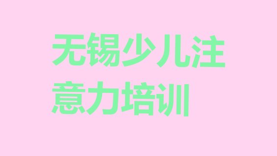 无锡锡山区儿童注意力训练班培训学校有哪些排名top10”