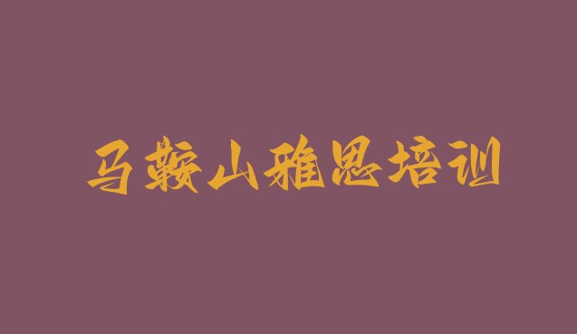 马鞍山花山区雅思培训班一个课时多少钱排名一览表”