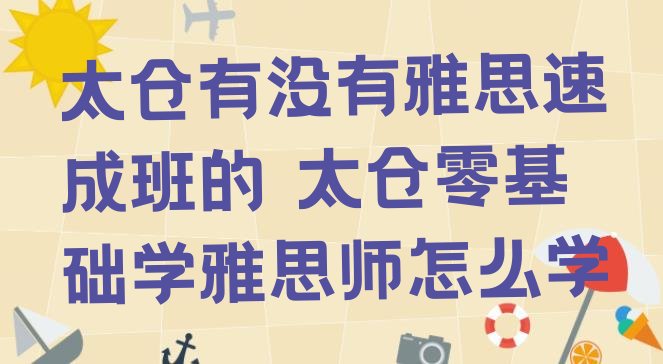 太仓有没有雅思速成班的 太仓零基础学雅思师怎么学”