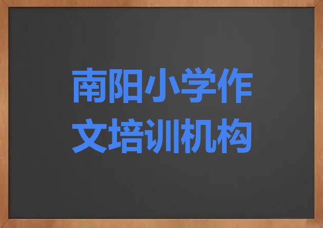 南阳宛城区小学作文培训班排行榜前十名有哪些学校”