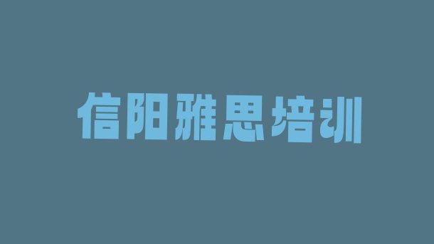 2024年信阳平桥区雅思培训班要多少钱一个月(信阳平桥区雅思培训正规学校)”