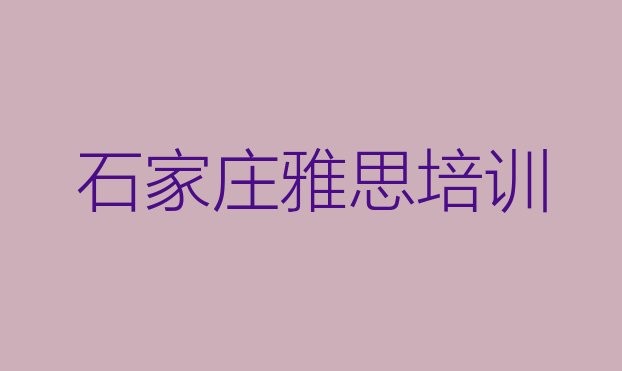 石家庄鹿泉区比较好的学雅思学校”