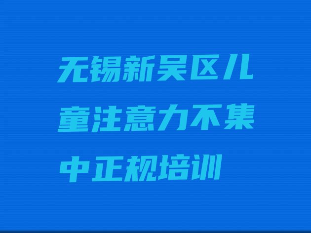 无锡新吴区儿童注意力不集中正规培训”