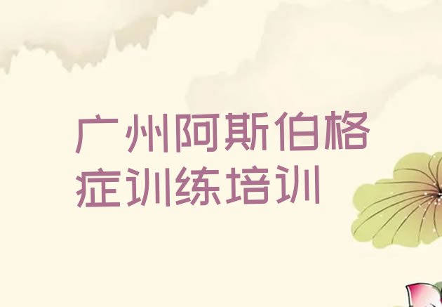 2024年广州增城区阿斯伯格症训练培训班大概要多少钱 广州增城区阿斯伯格症训练培训学校好的有哪些”