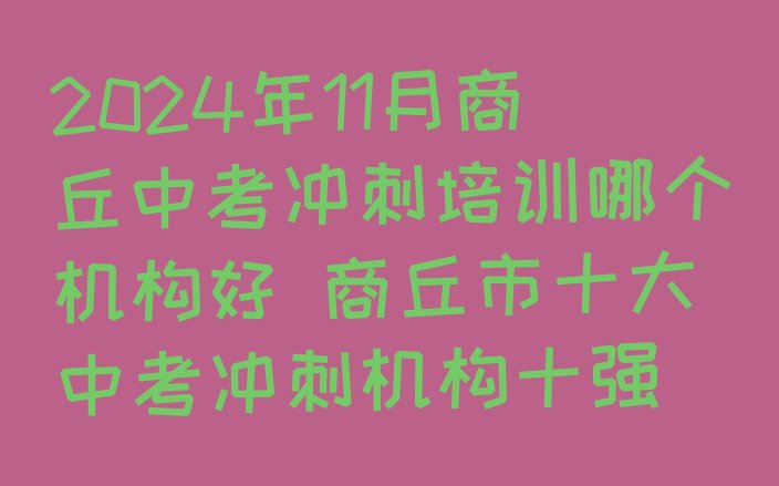 2024年11月商丘中考冲刺培训哪个机构好 商丘市十大中考冲刺机构十强”