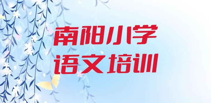 南阳宛城区小学语文培训机构有那些大牌的 南阳宛城区小学语文最好的小学语文培训在哪里”