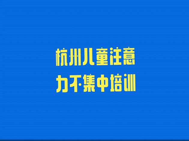 2024年11月杭州儿童注意力不集中培训机构排行 杭州市儿童注意力不集中机构十强”