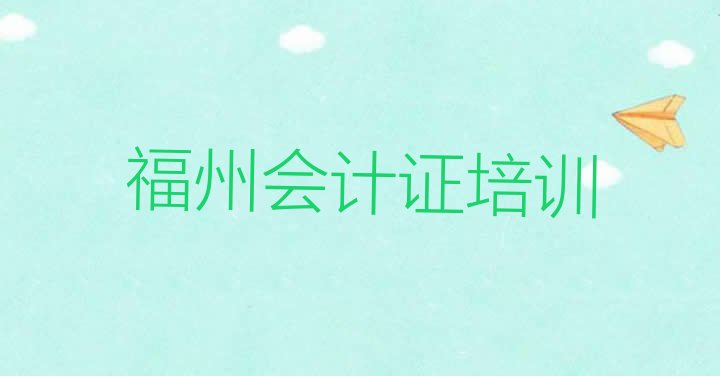 福州鼓楼区会计从业资格证培训中心学校 福州鼓楼区学会计从业资格证去哪里学比较好一点”