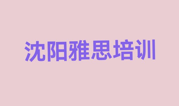 2024年11月沈阳雅思培训学校机构简介(沈阳和平区雅思哪个学校好)”