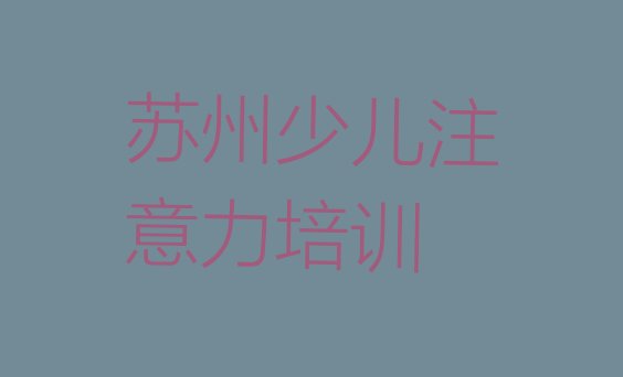 2024年11月苏州阿斯伯格症训练培训哪个比较好 苏州吴中区阿斯伯格症训练培训班如何选择”