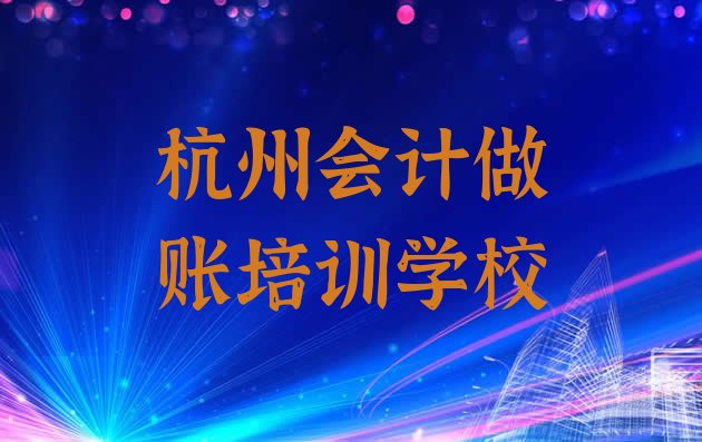 2024年11月杭州拱墅区会计做账培训班费用(杭州拱墅区会计做账培训班热门课程)”