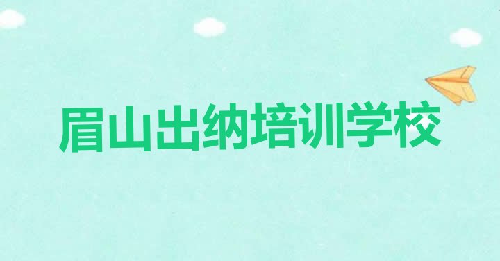 眉山出纳特训学校排名前十(眉山东坡区出纳培训哪个比较可靠一点)”