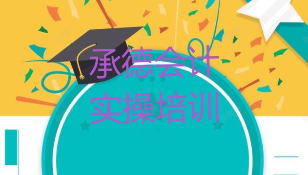 2024年承德市会计实操机构十强(承德双桥区哪个会计实操学校好啊)”