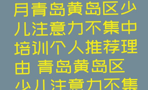 2024年11月青岛黄岛区少儿注意力不集中培训个人推荐理由 青岛黄岛区少儿注意力不集中班哪个好”