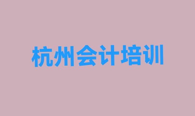 2024年11月杭州萧山商业城会计培训需要多少钱一次 杭州萧山区培训会计学费多少钱”