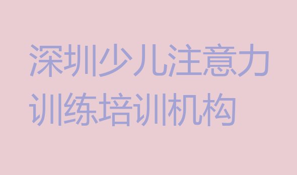 深圳盐田区学少儿注意力训练大概费用 深圳盐田区学少儿注意力训练那个学校好?”