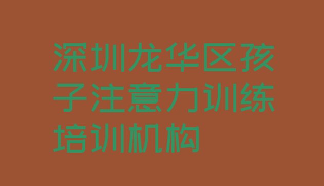 2024年深圳龙华区孩子注意力训练培训学校有哪些专业”