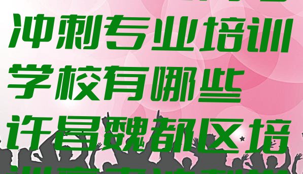 2024年许昌魏都区高考冲刺专业培训学校有哪些 许昌魏都区培训高考冲刺学费多少钱一”