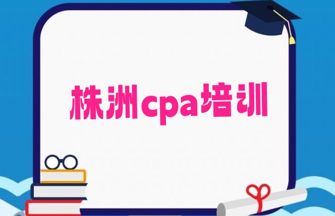 2024年株洲渌口区学cpa去哪里学比较好(株洲cpa培训有哪些课程)”