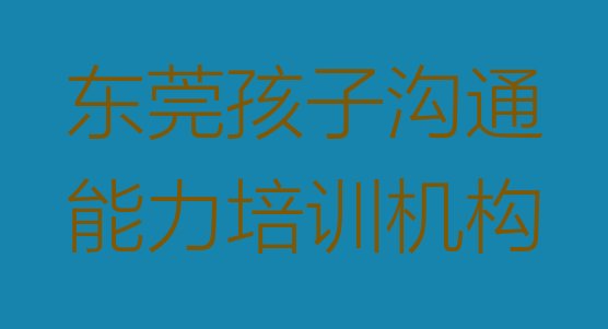 东莞孩子沟通能力培训班排名前十排名前五”