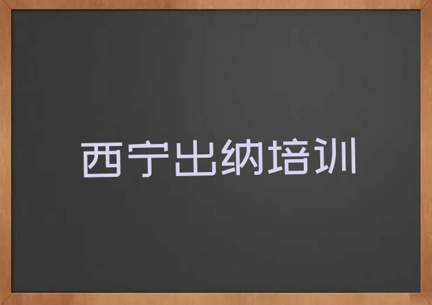 西宁城北区出纳培训班开课时间表”