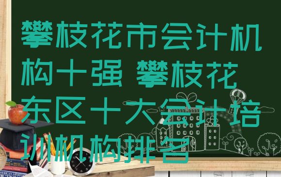 攀枝花市会计机构十强 攀枝花东区十大会计培训机构排名”