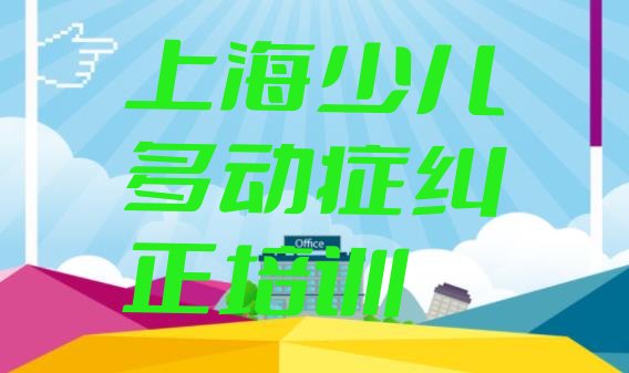 2024年11月上海市学少儿多动症纠正哪里好 上海崇明区少儿多动症纠正附近的少儿多动症纠正培训中心”