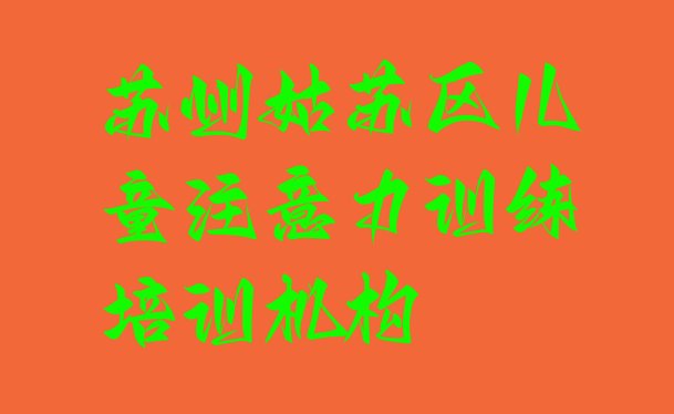 2024年11月苏州姑苏区儿童注意力训练培训哪儿比较好点”