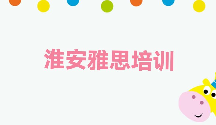 2024年11月淮安洪泽区雅思比较不错的雅思培训机构 淮安雅思培训班排名前十”